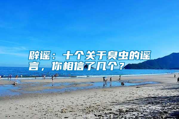 辟謠：十個關于臭蟲的謠言，你相信了幾個？