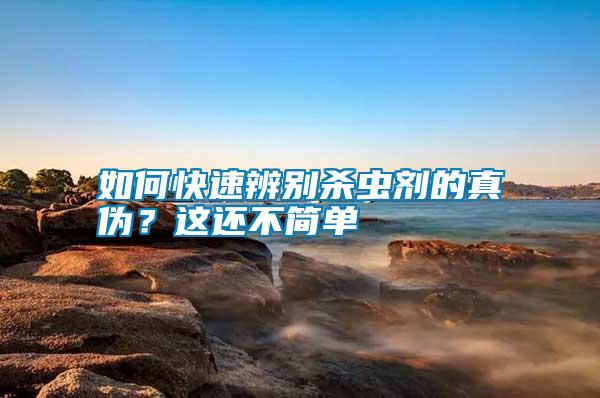 如何快速辨別殺蟲(chóng)劑的真?zhèn)?？這還不簡(jiǎn)單