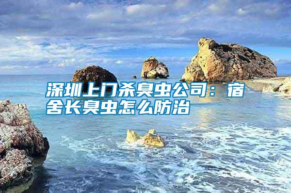 深圳上門殺臭蟲(chóng)公司:宿舍長(zhǎng)臭蟲(chóng)怎么防治