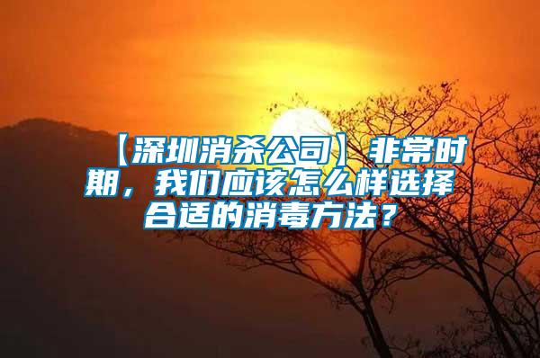 【深圳消殺公司】非常時期，我們應該怎么樣選擇合適的消毒方法？