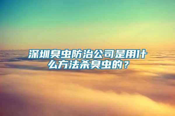 深圳臭蟲防治公司是用什么方法殺臭蟲的？