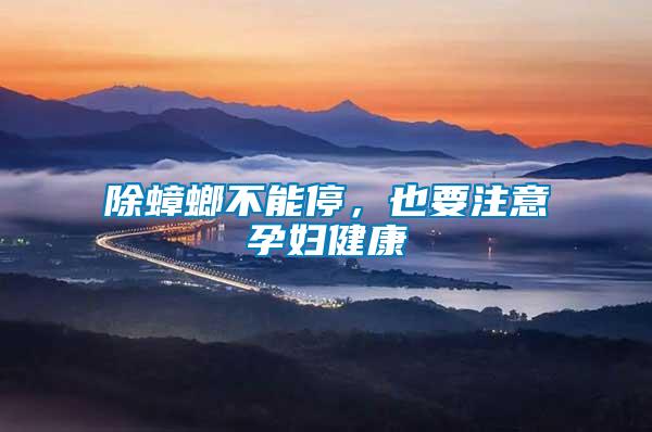 除蟑螂不能停,也要注意孕婦健康