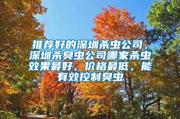推薦好的深圳殺蟲公司，深圳殺臭蟲公司哪家殺蟲效果最好，價格最低，能有效控制臭蟲