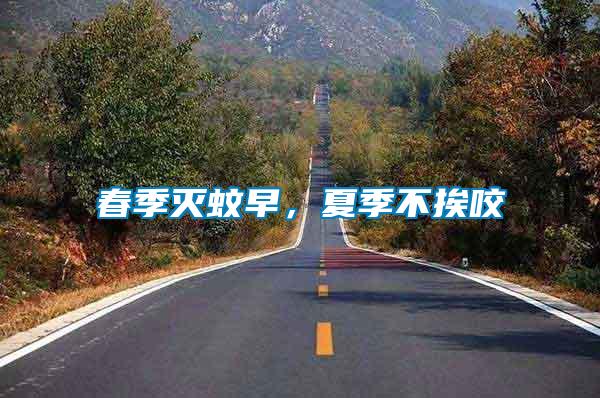 春季滅蚊早,夏季不挨咬