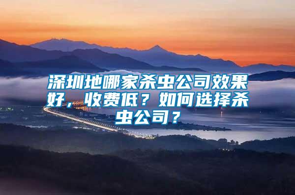 深圳地哪家殺蟲公司效果好，收費低？如何選擇殺蟲公司？