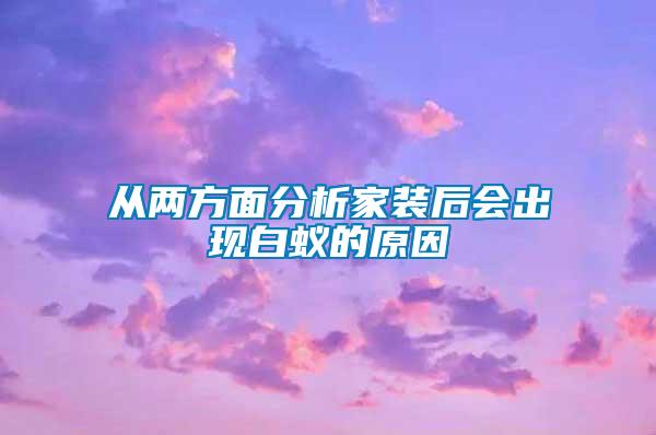 從兩方面分析家裝后會出現白蟻的原因