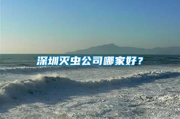 深圳滅蟲公司哪家好？