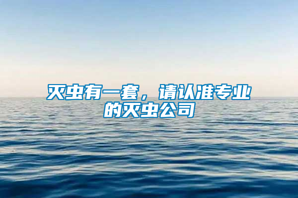 滅蟲有一套，請認準專業的滅蟲公司