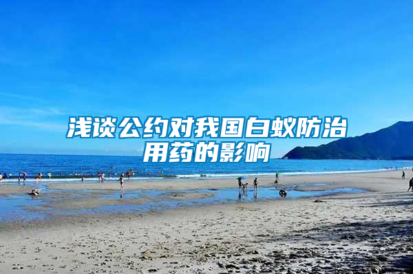 淺談公約對(duì)我國白蟻防治用藥的影響
