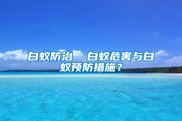 白蟻防治 白蟻危害與白蟻預(yù)防措施?